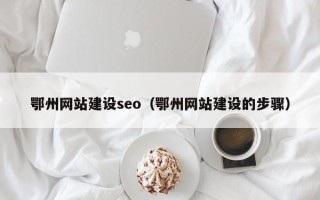 格尔木鄂州网站建设seo（鄂州网站建设的步骤）