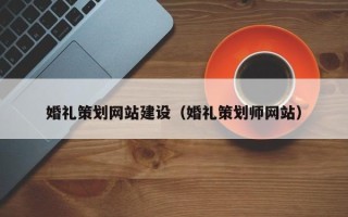 格尔木婚礼策划网站建设（婚礼策划师网站）
